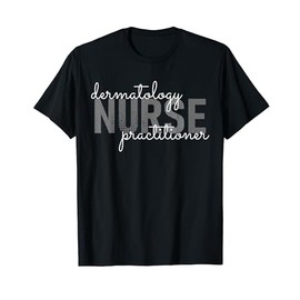 Dermatology Nurse Practitioner Medical Assistant Physician T-Shirt