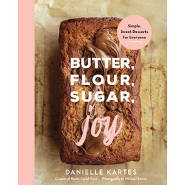 Butter, Flour, Sugar, Joy: Simple Sweet Desserts for Everyone (Easy and Delicious Baking Recipes, Simple Cookies, Cakes, Crumbles, and More!)