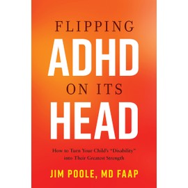 Flipping ADHD on Its Head: How to Turn Your Child's Disability into Their Greatest Strength