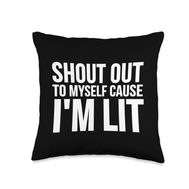 Shout Out To Myself Cause I'm Lit - Funny Throw Pillow