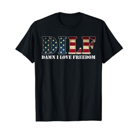 DILF Damn I Love Freedom Funny Patriotic USA Flag T-Shirt
