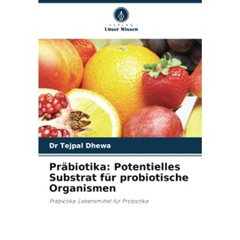 Präbiotika: Potentielles Substrat für probiotische Organismen: Präbiotika: Lebensmittel für Probiotika (German Edition)