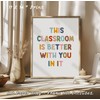 This Classroom Is Better With You Are In It Print,