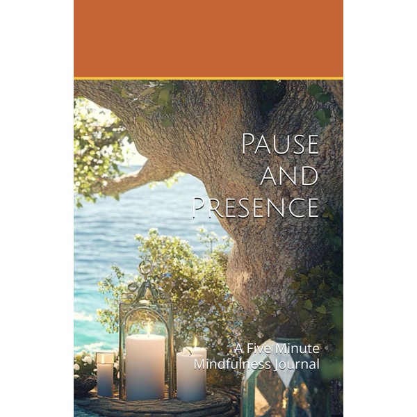 Pause and Presence: A Five Minute Mindfulness Journal
