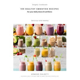 100 healthy smoothie recipes : for your daily dose of nutritions