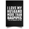 Designsify Gifts, I Love My Husband More Than Bagpipes, Poster