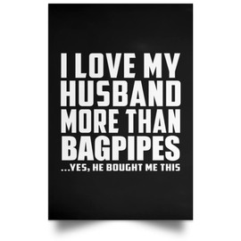 Designsify Gifts, I Love My Husband More Than Bagpipes, Poster Portrait 12x18 inch Photo Paper Print Wall Decoration, for Birthday Anniversary Mom Dad Parents Fathers Mothers Day Party, to Men Women