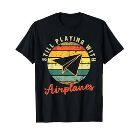 Still Playing With Airplanes | Funny Paper Plane Pilot Gift Maglietta