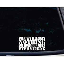 We owe Illegals NOTHING We owe our Vets EVERYTHING - 7" x 3 1/2" die cut vinyl decal for windows, cars, trucks, tool boxes, virtually any hard, smooth surface