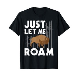 Just Let Me Roam - American Bison Buffalo Lover Wildlife T-Shirt