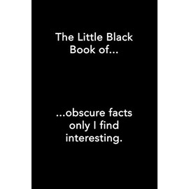 The Little Black Book of Obscure Facts Only I Find Interesting