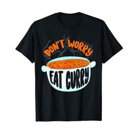 Don't Worry Eat Curry | Curry Lover Eaters Funny Food Gift T-Shirt