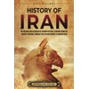 History of Iran: An Enthralling Overview of Iranian History, Starting