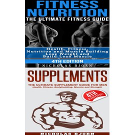  Fitness Nutrition & Supplements: Fitness Nutrition: The Ultimate Fitness Guide & Supplements: The Ultimate Supplement Guide For Men
