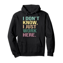 I Don't Know I Just Work Here Funny Work Pullover Hoodie