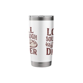 Support Local Sourdough Dealer Funny Bread Baking Tee Stainless Steel Insulated Tumbler