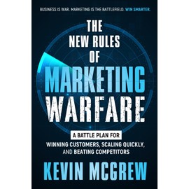 THE NEW RULES OF MARKETING WARFARE: A Battle Plan for Winning Customers, Scaling Quickly, and Beating Competitors