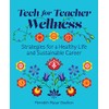 Tech for Teacher Wellness: Strategies for a Healthy Life and