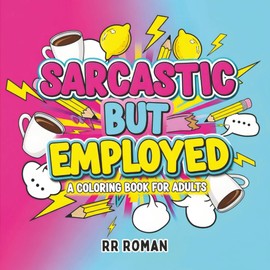Sarcastic but employed Coloring Book: Funny Adult Swear Words and Workplace Humor for Stress Relief, Burnout Recovery, and Laugh-Out-Loud Coloring Therapy