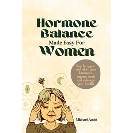 Hormone balance made easy for women: How to regain control of your hormones, improve mood and enhance your health