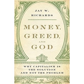 Money, Greed, and God: Why Capitalism Is the Solution and Not the Problem