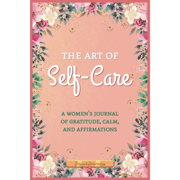 The Art Of Self-Care A Women's Journal Of Gratitude, Calm,
