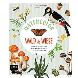 Watercolor Wald und Wiese: Über 20 Natur- und Tier-Motive Schritt für Schritt malen