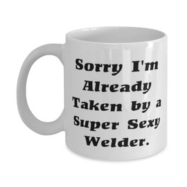 Fun Welder Gifts, Sorry I'm Already Taken by a Super Sexy Welder, Cool 11oz 15oz Mug For Colleagues, Cup From Coworkers, Welder gift ideas, Welding gifts, Welding gift ideas, Gifts for welders