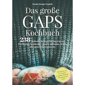 Das große GAPS Kochbuch: 238 heilende Rezepte für das Gut and Psychology Syndrome - gegen Autismus, ADHS, Allergien, Depressionen etc. Mit Vorwort von ... Autismus, ADHS, Allergien und Depression etc.