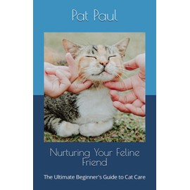  Nurturing Your Feline Friend: The Ultimate Beginner's Guide to Cat Care