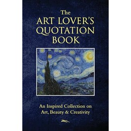 The Art Lover's Quotation Book: An Inspired Collection on Art, Beauty & Creativity (Little Book. Big Idea.)