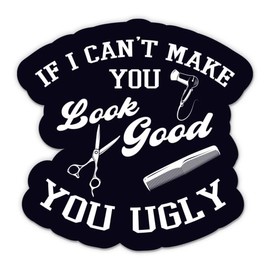 If I Can't Make You Look Good You Ugly Sticker - 5" Laptop Sticker - Waterproof Vinyl for Car, Phone, Water Bottle - Funny Hair Stylist Barber Decal