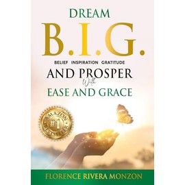 Dream B.I.G (Belief, Inspiration, Gratitude) and Prosper with Ease and Grace: Discover Your Divine Potential