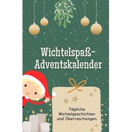 Wichtelspaß-Adventskalender - Das perfekte Geschenk für Frauen und Männer 2024: Tägliche Wichtelgeschichten und Überraschungen (German Edition)