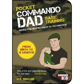 Pocket Commando Dad: Advice for New Recruits to Fatherhood. From Birth to 12 Months