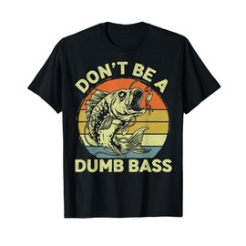Funny Fishing Don't Be A Dumb Bass Funny Dad Fisherman T-Shirt