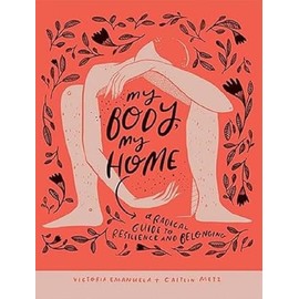 My Body, My Home: A Radical Guide to Resilience and Belonging