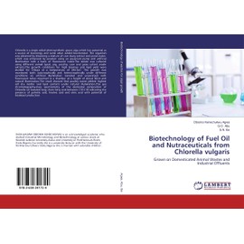 Biotechnology of Fuel Oil and Nutraceuticals from Chlorella vulgaris: Grown on Domesticated Animal Wastes and Industrial Effluents