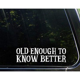 Old Enough to Know Better - 8-3/4" x 2-1/2" - Vinyl Die Cut Decal/Bumper Sticker for Windows, Cars, Trucks, Laptops, Etc.