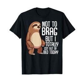 Not To Brag But I Totally Got Out Of Bed Today Sloth Animal T-Shirt