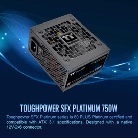 Thermaltake Toughpower SFX 750W 80Plus Platinum ATX 3.1 Standard Power Supply; 300W 12V-2x6 Connector Included; Full Modular; 90mm FDB Fan; PS-STP-0750FNFAPU-1; 7 Year Warranty