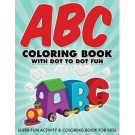 Abc Coloring Book With Dot To Dot Fun: Super Fun Activity & Coloring Book F...