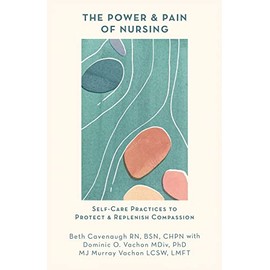 The Power and Pain of Nursing: Self-Care Practices to Protect and Replenish Compassion