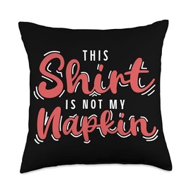 This Shirt Is Not My Napkin Messy Eater New Mom Dad Life Throw Pillow