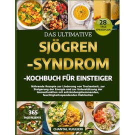 DAS ULTIMATIVE SJÖGREN-SYNDROM-KOCHBUCH FÜR EINSTEIGER: Nährende Rezepte zur Linderung von Trockenheit, zur Steigerung der Energie und zur ... feuchtigkeitsspendenden Mahlzeiten
