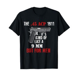 .45 Caliber 1911 Pistol Like a 9mm But For Men T-Shirt T-Shirt