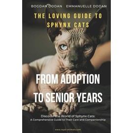  The Loving Guide to Sphynx Cats: From Adoption to Senior Years: Discover the World of Sphynx Cats: A Comprehensive Guide to Their Care and Companionship