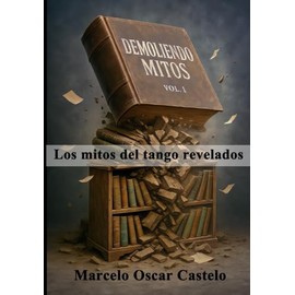 Demoliendo Mitos Vol. 1: Los mitos del tango revelados