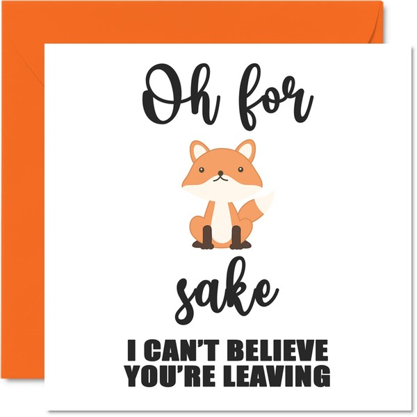 Leaving Gifts for Colleagues Women Men - For Fox Sake - Sorry Your Leaving Good Luck In Your New Job Card, 145mm x 145mm Greeting Cards, Funny Leaving Gifts Congratulations Card