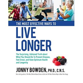 The Most Effective Ways to Live Longer: The Surprising, Unbiased Truth About What You Should Do to Prevent Disease, Feel Great, and Have Optimum Health and Longevity